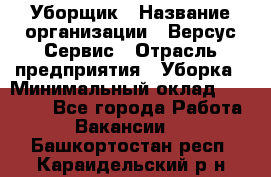 Уборщик › Название организации ­ Версус Сервис › Отрасль предприятия ­ Уборка › Минимальный оклад ­ 17 500 - Все города Работа » Вакансии   . Башкортостан респ.,Караидельский р-н